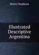 Illustrated Descriptive Argentina, Henry Stephens 