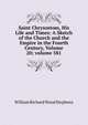 Saint Chrysostom, His Life and Times: A Sketch of the Church and the Empire in the Fourth Century, Volume 20; volume 581, William Richard Wood Stephens 
