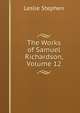 The Works of Samuel Richardson, Volume 12, Stephen, Leslie, Sir, 1832-1904 