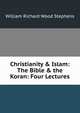 Christianity & Islam: The Bible & the Koran: Four Lectures, William Richard Wood Stephens 