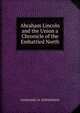 Abraham Lincoln and the Union a Chronicle of the Embattled North, Nathaniel W. Stephenson 