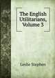 The English Utilitarians, Volume 3, Stephen, Leslie, Sir, 1832-1904 