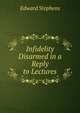 Infidelity Disarmed in a Reply to Lectures, Edward Stephens 