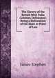 The Slavery of the British West India Colonies Delineated: Being a Delineation of the State in Point of Law, James Stephen 