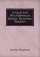 Critical and Miscellaneous Essays: By James Stephen, James Stephen 