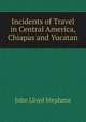 Incidents of Travel in Central America, Chiapas and Yucatan, John Lloyd Stephens 