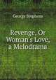 Revenge, Or Woman's Love, a Melodrama, George Stephens 