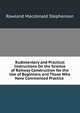 Rudimentary and Practical Instructions On the Science of Railway Construction for the Use of Beginners and Those Who Have Commenced Practice ., Rowland Macdonald Stephenson 