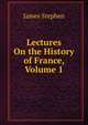 Lectures On the History of France, Volume 1, James Stephen 