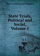 State Trials, Political and Social, Volume 1, Harry Lushington Stephen 