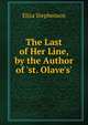 The Last of Her Line, by the Author of 'st. Olave's'., Eliza Stephenson 