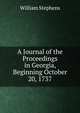A Journal of the Proceedings in Georgia, Beginning October 20, 1737, William Stephens 