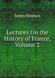 Lectures On the History of France, Volume 2, James Stephen 