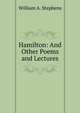 Hamilton: And Other Poems and Lectures, William A. Stephens 