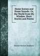 Home Scenes and Home Sounds: Or, the World from My Window. Short Stories and Poems, Harriet Marion Stephens 