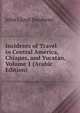 Incidents of Travel in Central America, Chiapas, and Yucatan, Volume 1 (Arabic Edition), John Lloyd Stephens 