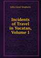 Incidents of Travel in Yucatan, Volume 1, John Lloyd Stephens 
