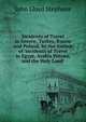 Incidents of Travel in Greece, Turkey, Russia and Poland, by the Author of 'incidents of Travel in Egypt, Arabia Petr?a, and the Holy Land'., John Lloyd Stephens 