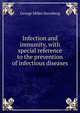 Infection and immunity, with special reference to the prevention of infectious diseases, George Miller Sternberg 