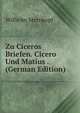 Zu Ciceros Briefen. Cicero Und Matius . (German Edition), Wilhelm Sternkopf 