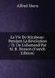 La Vie De Mirabeau: Pendant La R?volution / Tr. De L'allemand Par M. H. Busson (French Edition), Alfred Stern 