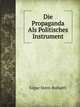 Die Propaganda Als Politisches Instrument, Edgar Stern-Rubarth 