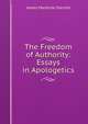 The Freedom of Authority: Essays in Apologetics, James Macbride Sterrett 