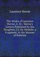 The Works of Laurence Sterne, A. M.: Sterne's Letters Published by His Daughter, I.S. De Medalle. a Fragment, in the Manner of Rabelais, Sterne Laurence 