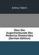 ?ber Die Augenheilkunde Des Pedanios Dioskorides (German Edition), Arthur Stern 