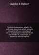 Technical education: what it is, and what American public schools should teach; an essay based on an examination of the methods and results of . in Europe, as shown by official reports, Charles B Stetson 
