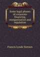 Some legal phases of corporate financing, reorganization and regulation, Francis Lynde Stetson 