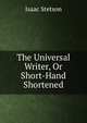 The Universal Writer, Or Short-Hand Shortened, Isaac Stetson 