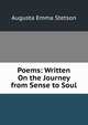 Poems: Written On the Journey from Sense to Soul, Augusta Emma Stetson 