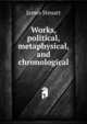Works, political, metaphysical, and chronological, James Steuart 