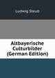 Altbayerische Culturbilder (German Edition), Ludwig Steub 