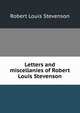 Letters and miscellanies of Robert Louis Stevenson, Stevenson, Robert Louis, 1850-1894 