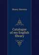 Catalogue of my English library, Stevens, Henry 