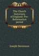 The Church historians of England: Pre-Reformation period, Joseph Stevenson 