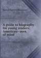 A guide to biography for young readers; American--men of mind, Burton Egbert Stevenson 