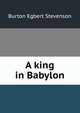 A king in Babylon, Burton Egbert Stevenson 