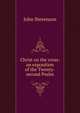 Christ on the cross: an exposition of the Twenty-second Psalm, John Stevenson 