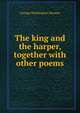 The king and the harper, together with other poems, George Washington Stevens 