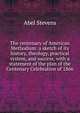 The centenary of American Methodism: a sketch of its history, theology, practical system, and success, with a statement of the plan of the Centenary Celebration of 1866, Stevens Abel 