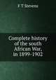 Complete history of the south African War, in 1899-1902, F T Stevens 