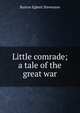 Little comrade; a tale of the great war, Burton Egbert Stevenson 