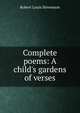 Complete poems: A child's gardens of verses, Stevenson, Robert Louis, 1850-1894 