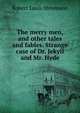 The merry men, and other tales and fables. Strange case of Dr. Jekyll and Mr. Hyde, Stevenson, Robert Louis, 1850-1894 