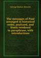 The messages of Paul arranged in historical order, analyzed, and freely rendered in paraphrase, with introductions, George Barker Stevens 