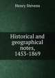 Historical and geographical notes, 1453-1869, Stevens, Henry 