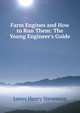 Farm Engines and How to Run Them: The Young Engineer's Guide., James Henry Stevenson 